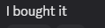 Text in a chat box that says 'I bought it'